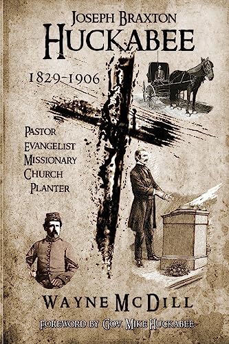 Stock image for Joseph Braxton Huckabee: 1829-1906: Pastor, Evangelist, Missionary, Church Planter for sale by THE SAINT BOOKSTORE