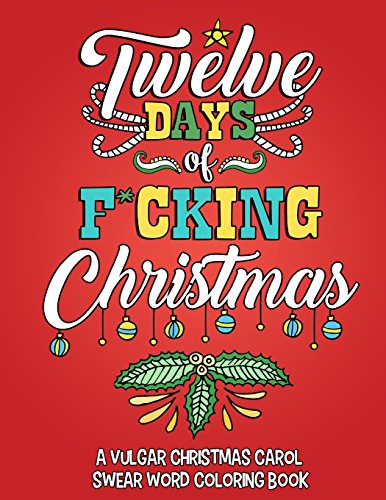 Imagen de archivo de Twelve Days of F*cking Christmas: A Vulgar Christmas Carol Swear Word Coloring Book for Adults to Laugh, Relieve Stress and be Merry this Holiday Season: Volume 1 a la venta por Revaluation Books