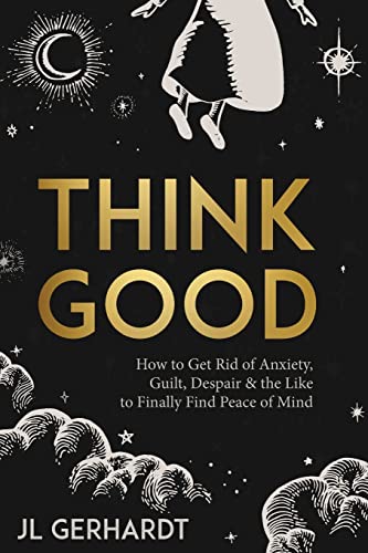 Imagen de archivo de Think Good: How to Get Rid of Anxiety, Guilt, Despair & the Like to Finally Find Peace of Mind a la venta por BooksRun