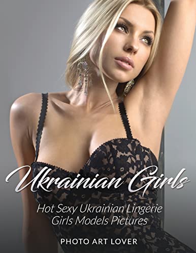 9781539913733: Ukrainian Girls: Hot Sexy Ukrainian Lingerie Girls Models Pictures