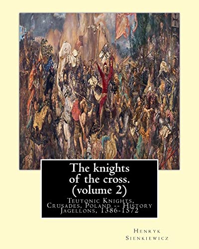 Stock image for The Knights of the Cross. by: Henryk Sienkiewicz, Translation from the Polish: By: Jeremiah Curtin (1835-1906). Volume 2. Teutonic Knights, Crusades, Poland -- History Jagellons, 1386-1572 for sale by THE SAINT BOOKSTORE