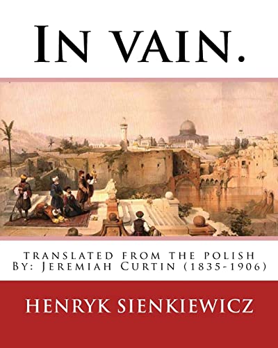 9781539917229: In vain. Translated from the Polish by Jeremiah Curtin. By: Henryk Sienkiewicz: translated from the polish By: Jeremiah Curtin (1835-1906)