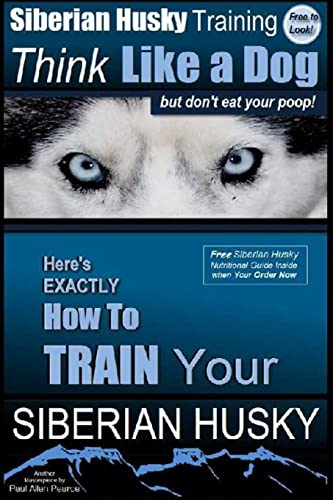 9781539923855: Siberian Husky Training Think Like a Dog...but Don't Eat Your Poop!: Here's EXACTLY How To Train Your SIBERIAN HUSKY