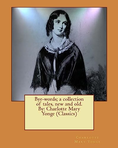 Beispielbild fr Bye-words; a collection of tales, new and old. By: Charlotte Mary Yonge (Classics) zum Verkauf von Buchpark