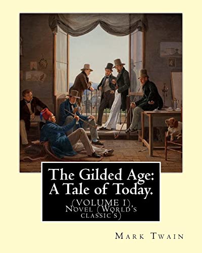 9781539944836: The Gilded Age: A Tale of Today. By: Mark Twain and By:Charles Dudley Warner: (VOLUME I) Novel (World's classic's)