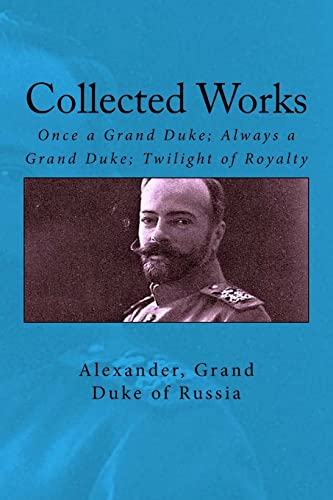 9781539950387: Collected Works: Once a Grand Duke; Always a Grand Duke; Twilight of Royalty
