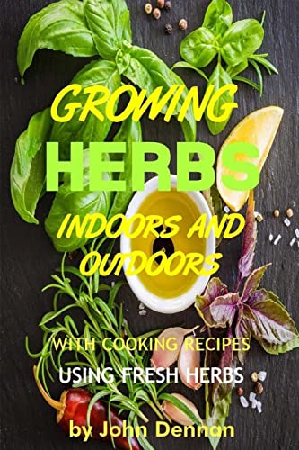 

Growing Herbs Indoors and Outdoors : With Cooking Recipes Using Fresh Herbs