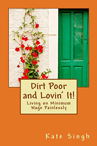 Stock image for Dirt Poor and Lovin It!: Living on Minimum Wage Painlessly for sale by Zoom Books Company