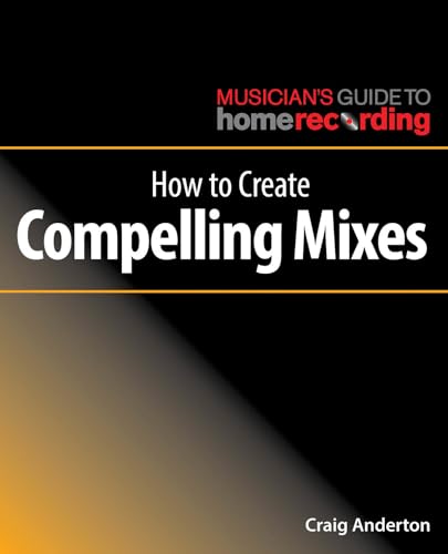 Beispielbild fr How to Create Compelling Mixes (The Musicians Guide to Home Recording) zum Verkauf von Michael Lyons