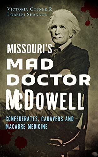 Stock image for Missouri's Mad Doctor McDowell: Confederates, Cadavers and Macabre Medicine for sale by Lakeside Books