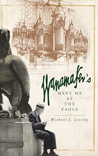 Imagen de archivo de Wanamaker's: Meet Me at the Eagle a la venta por Lakeside Books