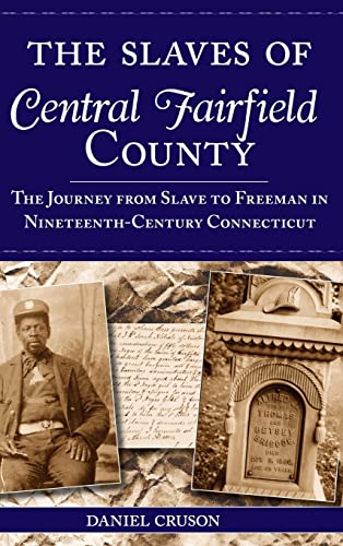 Beispielbild fr The Slaves of Central Fairfield County: The Journey from Slave to Freeman in Nineteenth-Century Connecticut zum Verkauf von Books From California