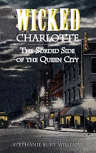Beispielbild fr Wicked Charlotte: The Sordid Side of the Queen City zum Verkauf von Lakeside Books