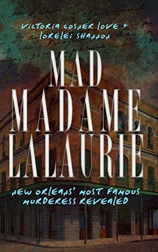 9781540205681: Mad Madame Lalaurie: New Orleans' Most Famous Murderess Revealed