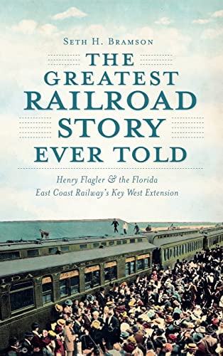 Beispielbild fr The Greatest Railroad Story Ever Told: Henry Flagler & the Florida East Coast Railway's Key West Extension zum Verkauf von SecondSale