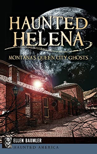 9781540208125: Haunted Helena: Montana's Queen City Ghosts