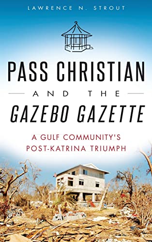 Stock image for Pass Christian and the Gazebo Gazette: A Gulf Community's Post-Katrina Triumph for sale by Lakeside Books