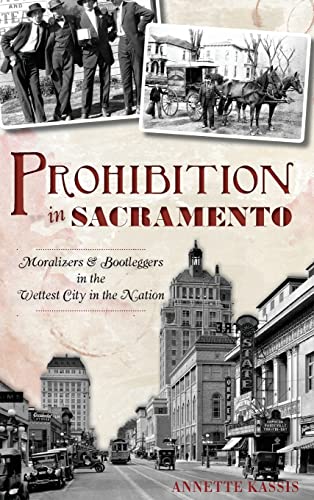 Stock image for Prohibition in Sacramento: Moralizers & Bootleggers in the Wettest City in the Nation for sale by Lakeside Books