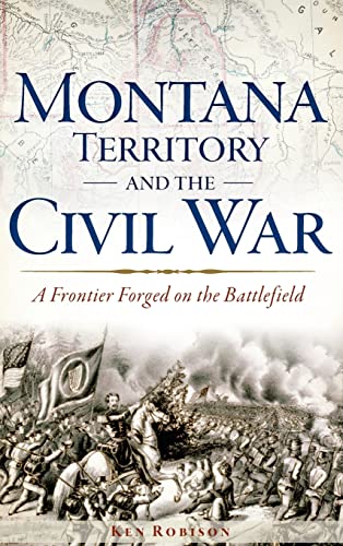 Beispielbild fr Montana Territory and the Civil War: A Frontier Forged on the Battlefield zum Verkauf von Books From California