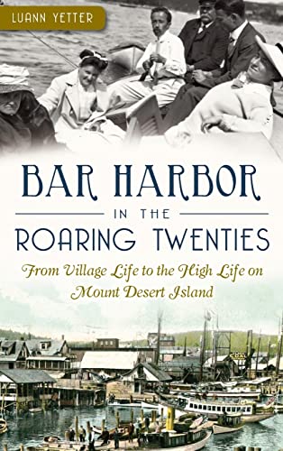 Beispielbild fr Bar Harbor in the Roaring Twenties: From Village Life to the High Life on Mount Desert Island zum Verkauf von ThriftBooks-Dallas