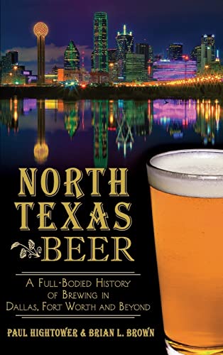 Stock image for North Texas Beer: A Full-Bodied History of Brewing in Dallas, Fort Worth and Beyond for sale by Lakeside Books