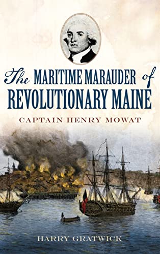 Beispielbild fr The Maritime Marauder of Revolutionary Maine: Captain Henry Mowat zum Verkauf von Lakeside Books