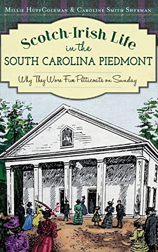Beispielbild fr Scotch-Irish Life in the South Carolina Piedmont: Why They Wore Five Petticoats on Sunday zum Verkauf von Lakeside Books