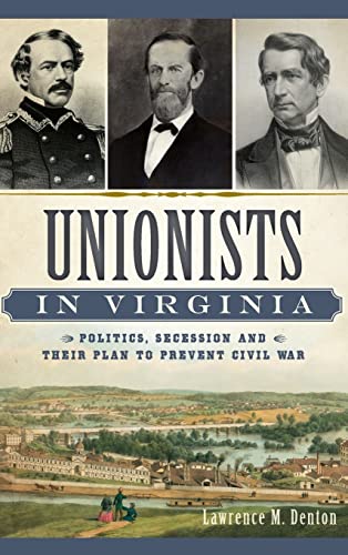 Imagen de archivo de Unionists in Virginia: Politics, Secession and Their Plan to Prevent Civil War a la venta por Lakeside Books