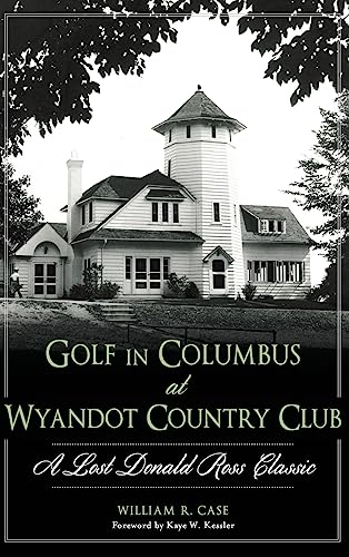 9781540212030: Golf in Columbus at Wyandot Country Club: A Lost Donald Ross Classic