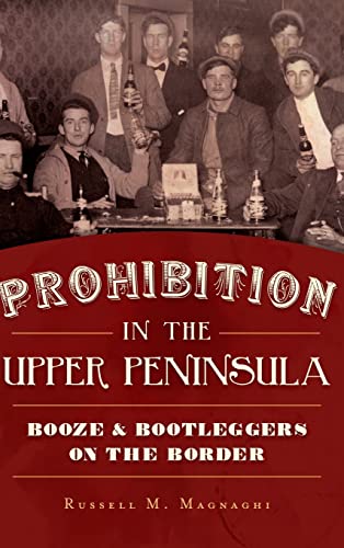Beispielbild fr Prohibition in the Upper Peninsula: Booze & Bootleggers on the Border zum Verkauf von ThriftBooks-Dallas