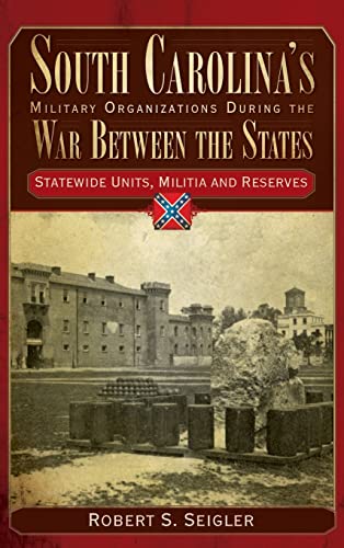 Stock image for South Carolina's Military Organizations During the War Between the States, Volume IV: Statewide Units, Militia and Reserves for sale by Lakeside Books