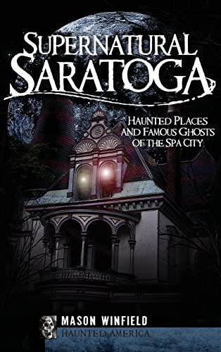 Stock image for Supernatural Saratoga: Haunted Places and Famous Ghosts of the Spa City for sale by Lakeside Books