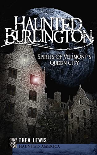 Stock image for Haunted Burlington: Spirit's of Vermont's Queen City for sale by Lakeside Books