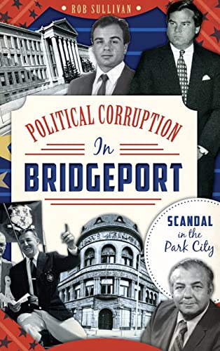 9781540222466: Political Corruption in Bridgeport: Scandal in the Park City