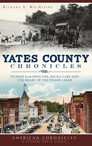 9781540222916: Yates County Chronicles: Stories from Penn Yan, Keuka Lake and the Heart of the Finger Lakes