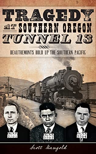 9781540223029: Tragedy at Southern Oregon Tunnel 13: Deautremonts Hold Up the Southern Pacific
