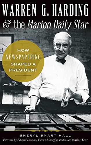 9781540223234: Warren G. Harding & the Marion Daily Star: : How Newspapering Shaped a President