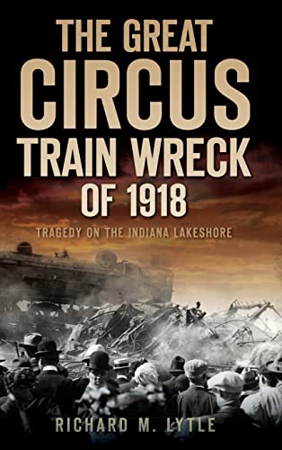 Beispielbild fr The Great Circus Train Wreck of 1918: Tragedy Along the Indiana Lakeshore zum Verkauf von WorldofBooks