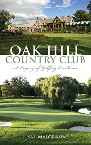 Stock image for Oak Hill Country Club: A Legacy of Golfing Excellence (Hardback or Cased Book) for sale by BargainBookStores