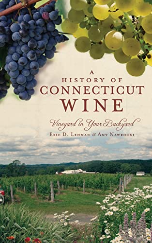 Stock image for A History of Connecticut Wine: Vineyard in Your Backyard for sale by Lakeside Books