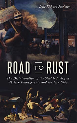 Stock image for Road to Rust: The Disintegration of the Steel Industry in Western Pennsylvania and Eastern Ohio (Hardback or Cased Book) for sale by BargainBookStores