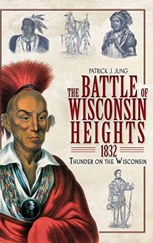 Stock image for The Battle of Wisconsin Heights, 1832: Thunder on the Wisconsin for sale by Lakeside Books