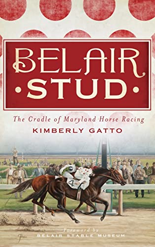 Beispielbild fr Belair Stud: The Cradle of Maryland Horse Racing zum Verkauf von Lakeside Books