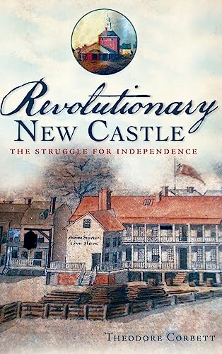 Stock image for Revolutionary New Castle: The Struggle for Independence for sale by Lakeside Books
