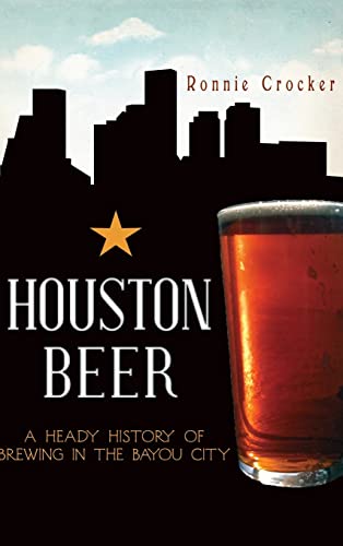 9781540231345: Houston Beer: A Heady History of Brewing in the Bayou City