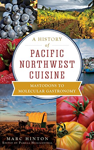 Imagen de archivo de A History of Pacific Northwest Cuisine: Mastodons to Molecular Gastronomy a la venta por Lakeside Books