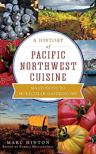 9781540231666: A History of Pacific Northwest Cuisine: Mastodons to Molecular Gastronomy