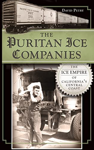 Imagen de archivo de The Puritan Ice Companies: The Ice Empire of California's Central Coast a la venta por A Book Preserve