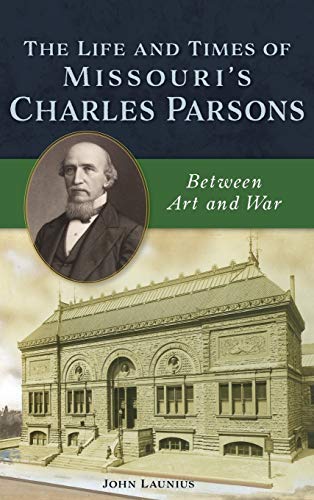 Beispielbild fr Life and Times of Missouri's Charles Parsons: Between Art and War zum Verkauf von WorldofBooks
