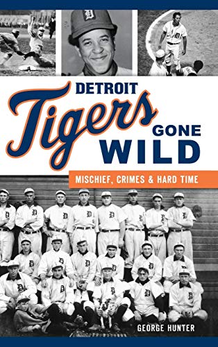 Stock image for Detroit Tigers Gone Wild: Mischief, Crimes and Hard Time for sale by GreatBookPrices
